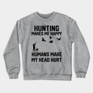 funny hunting make me happy humans make my head hurt Crewneck Sweatshirt